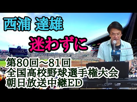 ♪【迷わずに／西浦達雄】第80〜81回(1998〜1999年)朝日放送全国高校