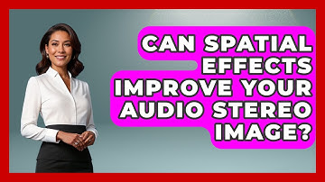 Can Spatial Effects Improve Your Audio Stereo Image? - Music Producer Mastery