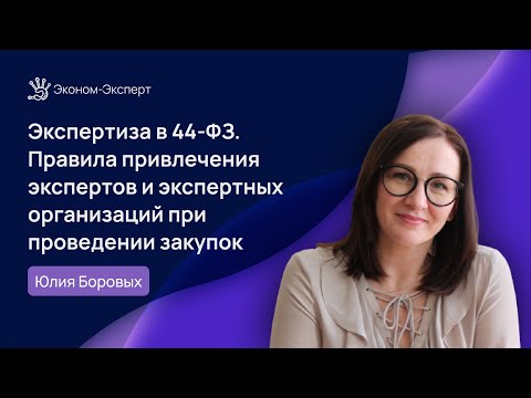 Экспертиза в 44-ФЗ. Правила привлечения экспертов и экспертных организаций при проведении закупок