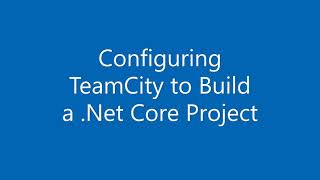 Getting Started with TeamCity - Lesson 8 - TeamCity .Net Core Build