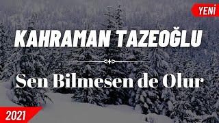 Kahraman Tazeoğlu - Sen Bilmesen de Olur (2021 Yeni Şiir)