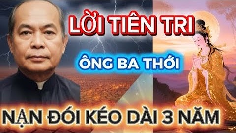 LỜI TIÊN TRI CHẤN ĐỘNG CỦA ÔNG BA THỚI VỀ "HẠ NGƯƠN TẬN THẾ" DẤU HIỆU,CÁCH SỐNG SÓT ĐẾN HỘI LONG HOA