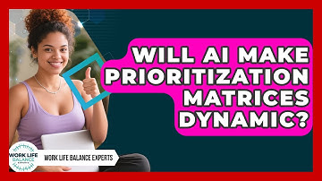 Will AI Make Prioritization Matrices Dynamic? - Work Life Balance Experts