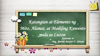 Katangian at Elemento ng Mito, Alamat at Kuwentong Bayan mula sa Luzon - Baitang Pito Q3 Katangian at Elemento ng Mito, Alamat at Kuwentong Bayan mula sa Luzon - Baitang Pito Q3
