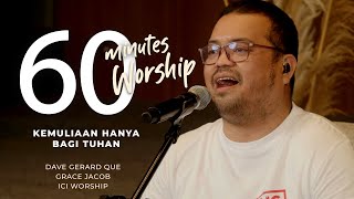 60 MINUTES WORSHIP - KEMULIAAN HANYA BAGI TUHAN feat DAVE GERARD QUE
