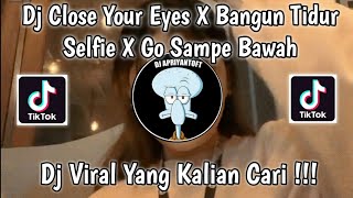 DJ CLOSE YOUR EYES X BANGUN TIDUR SELFIE X GO SAMPE BAWAH VIRAL TIK TOK TERBARU 2022 !