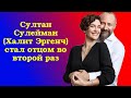 Султан Сулейман (Халит Эргенч) стал отцом во второй раз