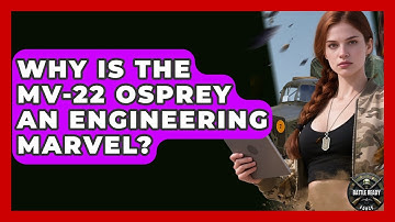Why Is The MV-22 Osprey An Engineering Marvel? - Battle Ready Force