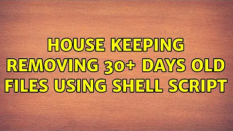 House keeping removing 30+ days old files using shell script