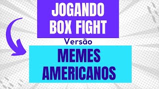Jogando box fight versão Memes americanos