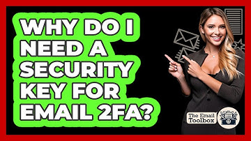 Why Do I Need A Security Key For Email 2FA? - TheEmailToolbox.com