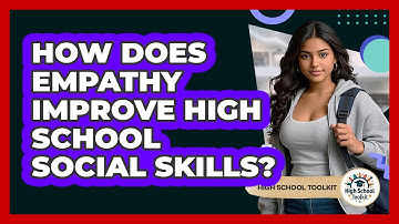 How Does Empathy Improve High School Social Skills? - High School Toolkit