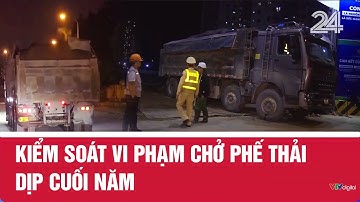 Kiểm soát vi phạm chở phế thải dịp cuối năm | VTV24