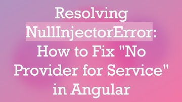 Resolving NullInjectorError: How to Fix "No Provider for Service" in Angular