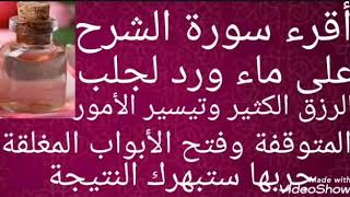 أقرء سورة الشرح على ماء ورد لجلب الرزق الكثيروتيسير الأمور المتوقفة وفتح الأبواب المغلقة جربها بنفسك