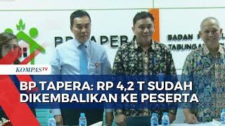 BP Tapera Klaim Sudah Kembalikan Rp 4,2 Triliun ke 956.799 pensiunan ASN