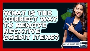 What Is The Correct Way To Remove Negative Credit Items? - CreditGuide360.com