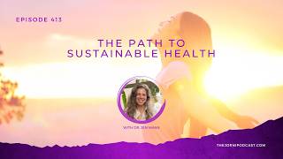 Episode 413 - The Path to Sustainable Health with Dr. Jen Mann