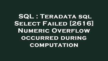 SQL : Teradata sql Select Failed [2616] Numeric Overflow occurred during computation