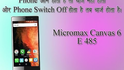 MICROMAX CANVAS 6 E485  Phone On Mode Not Charging