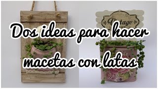 2 ideas para hacer macetas decorativas con latas