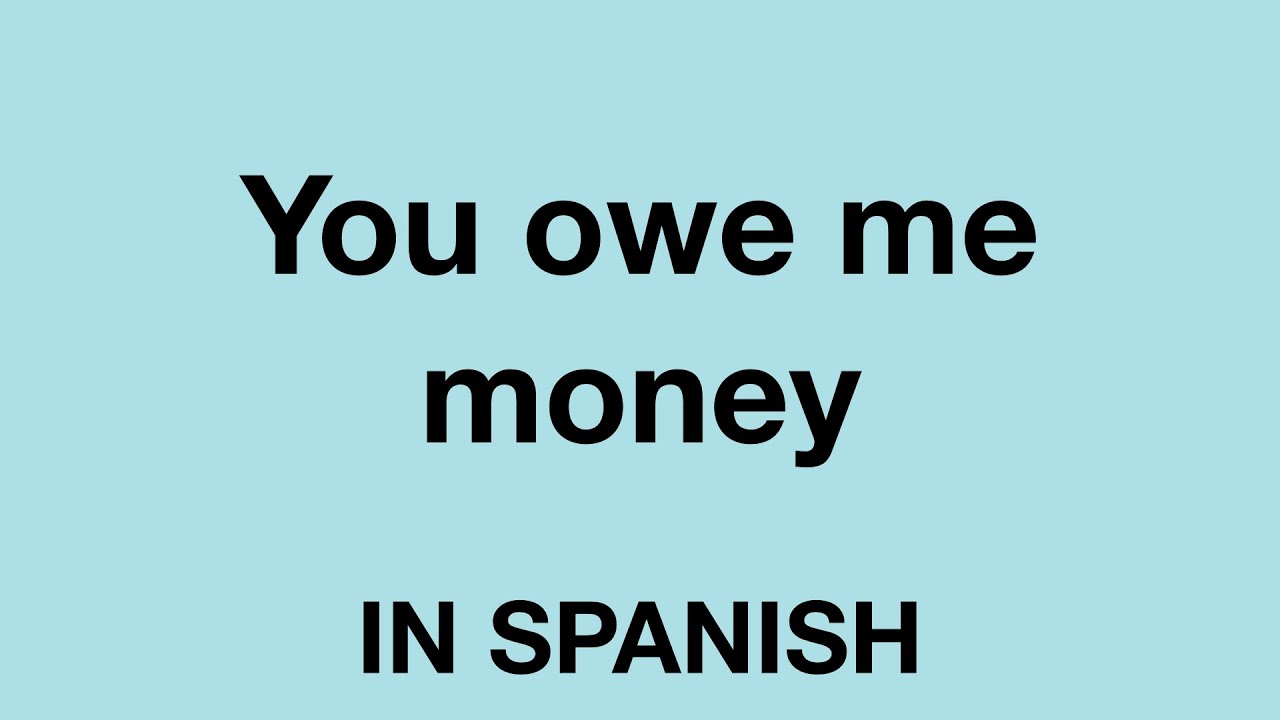 How To Say You Owe Me Money In Spanish YouTube