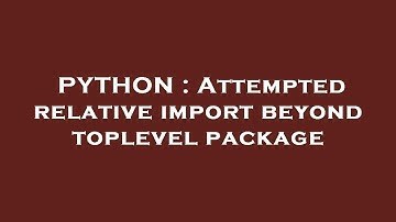 PYTHON : Attempted relative import beyond toplevel package