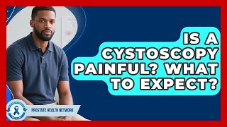 Is A Cystoscopy Painful? What To Expect? - Prostate Health Network