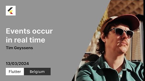 Events occur in real time | Tim Geyssens | Flutter Belgium meetup #17
