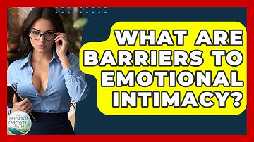 What Are Barriers To Emotional Intimacy? - The Personal Growth Path