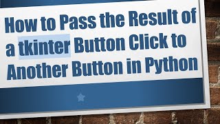 How to Pass the Result of a tkinter Button Click to Another Button in Python