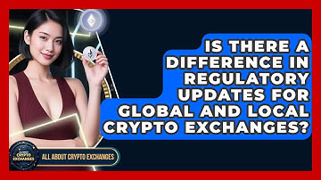 Is There a Difference in Regulatory Updates for Global and Local Crypto Exchanges?
