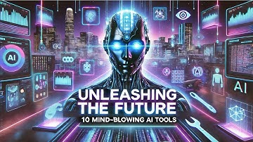 Unleashing the Future: 10 Mind-Blowing AI Tools You Must Try!