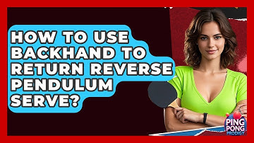How To Use Backhand To Return Reverse Pendulum Serve? - Ping Pong Prodigy