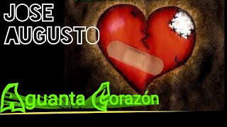 Aguanta corazón  (lyrics) - JOSE AUGUSTO