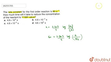 The rate constant for the first order reaction is 60 s^(-1). How much time will it take to reduc...