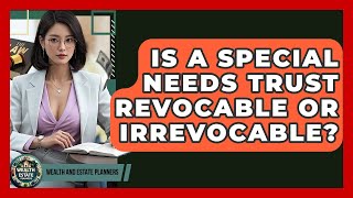 Is A Special Needs Trust Revocable Or Irrevocable? - Wealth and Estate Planners