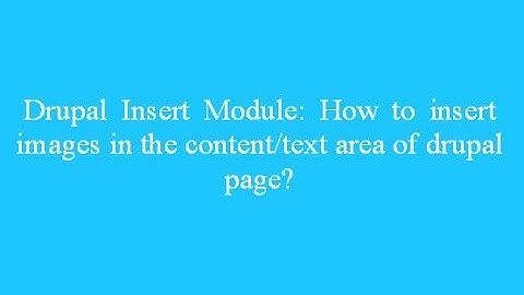Drupal Insert Module: How to insert images in the content/text area of drupal page?