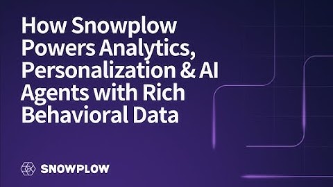 How Snowplow Powers Analytics, Personalization & AI Agents with Rich Behavioral Data
