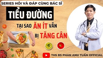 TẠI SAO ĂN ÍT VẪN BỊ TĂNG CÂN Ở NGƯỜI BỆNH TIỂU ĐƯỜNG | THS BS PHAN ANH TUẤN OFFICIAL