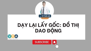 DẠY LẠI LẤY GỐC: ĐỒ THỊ DAO ĐỘNG ĐIỀU HÒA | VẬT LÝ 12 - THẦY VŨ TUẤN ANH