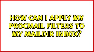 How can I apply my procmail filters to my maildir inbox? (4 Solutions!!)