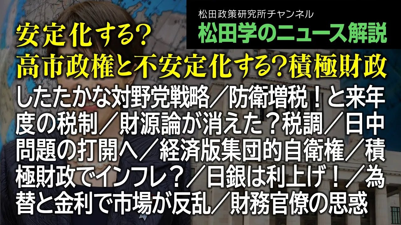 松田学のニュース解説【安定化する？高市政権と不安定化する？積極財政】したたかな対野党戦略／防衛増税！と来年度の税制／財源論が消えた？税調／日中問題の打開へ／経済版集団的自衛権／積極財政でインフレ？、他