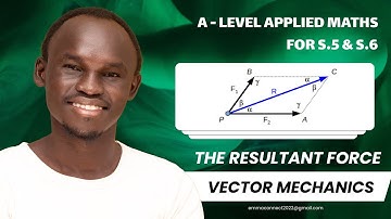 002. RESULTANT FORCE VECTOR MECHANICS | A LEVEL APPLIED MATH | FOR SENIOR FIVE AND SENIOR SIX (UNEB)