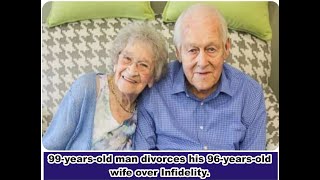 99 years old man divorces his 96 years old wife over  infidelity.