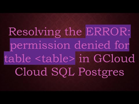 Resolving the ERROR: permission denied for table  table  in GCloud Cloud SQL Postgres