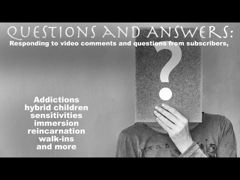 Q&A: Subscriber Questions: Addictions, hybrids, sensitivities, immersion, reincarnation, walk-ins...