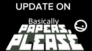 Update on Basically PAPERS PLEASE (The Animated Parody)