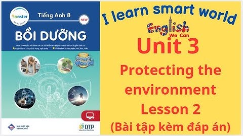 BỒI DƯỠNG TIẾNG ANH 8 I LEARN SMART WORLD / UNIT 3 PROTECTING THE ENVIRONMENT LESSON 2/  (CÓ ĐÁP ÁN)