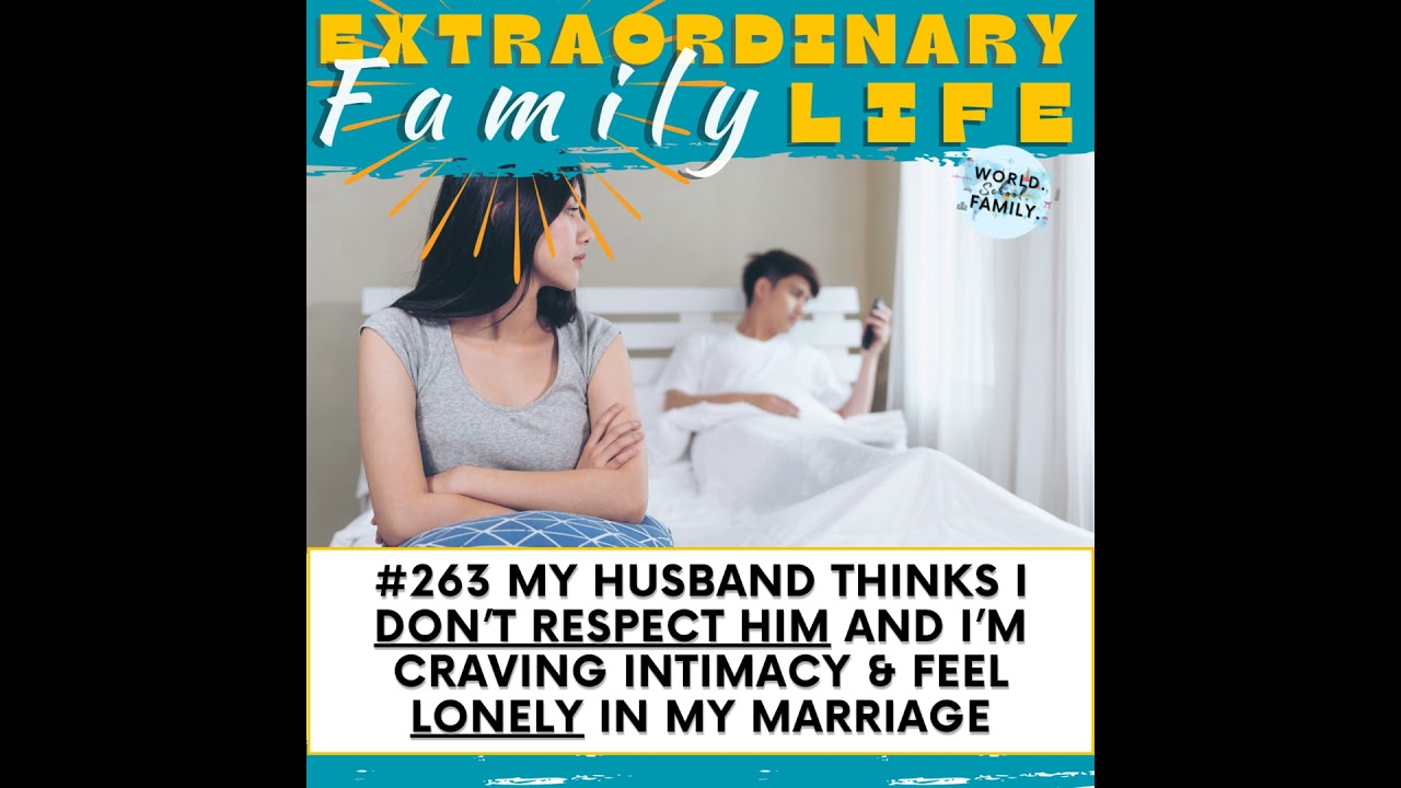 #263 My Spouse Doesn't Respect Me, I Crave Intimacy & Feel LONELY in My Marriage